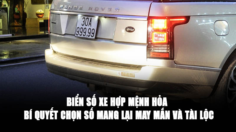 BIỂN SỐ XE HỢP MỆNH HỎA: BÍ QUYẾT CHỌN SỐ MANG LẠI MAY MẮN VÀ TÀI LỘC