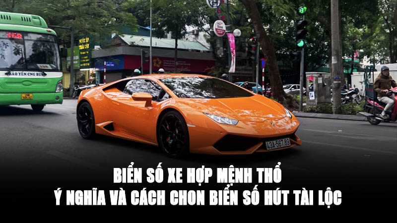 Biển số xe hợp mệnh thổ - Ý nghĩa và cách chọn biển số hút tài lộc