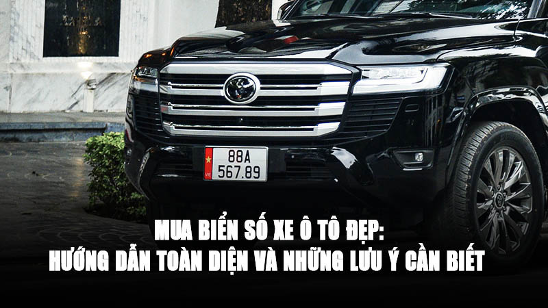Mua Biển Số Xe Ô Tô Đẹp: Hướng Dẫn Toàn Diện Và Những Lưu Ý Cần Biết