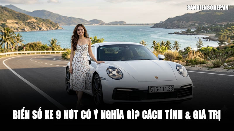 Biển số xe 9 nút có ý nghĩa gì? Cách tính & giá trị