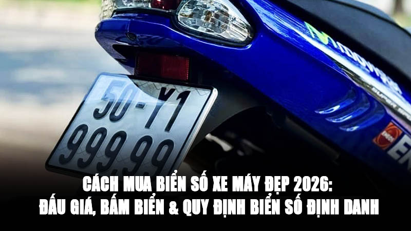 Cách Mua Biển Số Xe Máy Đẹp 2026: Đấu Giá, Bấm Biển & Quy Định Biển Số Định Danh