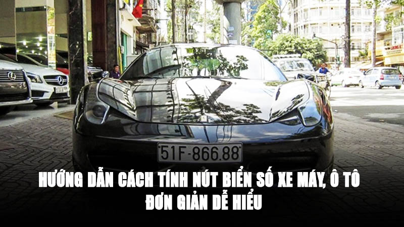 Hướng Dẫn Cách Tính Nút Biển Số Xe Máy, Ô tô Đơn Giản Dễ Hiểu