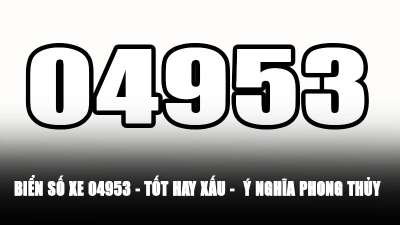  Dịch Biển Số Xe 04953: Giải Mã Ý Nghĩa và Phong Thủy